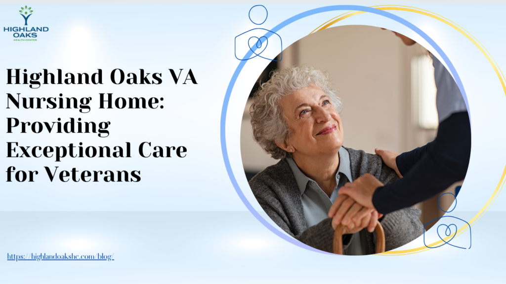 Highland Oaks VA Nursing Home Providing Exceptional Care for Veterans